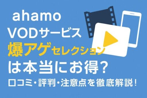 【ahamo】VODサービス爆アゲセレクションは本当にお得？口コミ・評判・注意点を徹底解説！