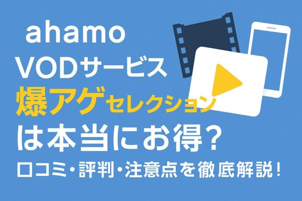 【ahamo】VODサービス爆アゲセレクションは本当にお得？口コミ・評判・注意点を徹底解説！